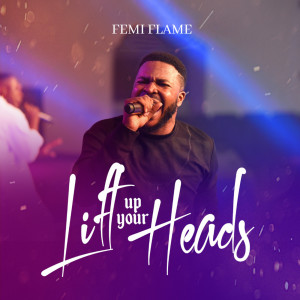 ดาวน์โหลดและฟังเพลง Lift up Your Heads พร้อมเนื้อเพลงจาก Femi Flame