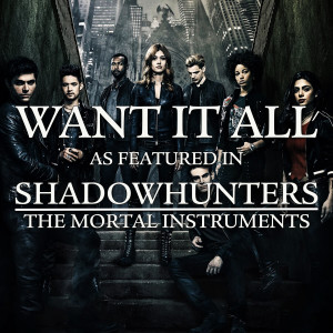 Want It All  (As Featured In "Shadowhunters: The Mortal Instruments") (Original TV Series Soundtrack)