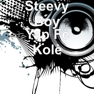 Listen to Yap Fè Kolè song with lyrics from STEEVY BOY