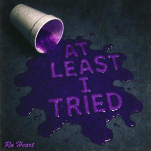ดาวน์โหลดและฟังเพลง At Least I Tried (Explicit) พร้อมเนื้อเพลงจาก Ru Heart