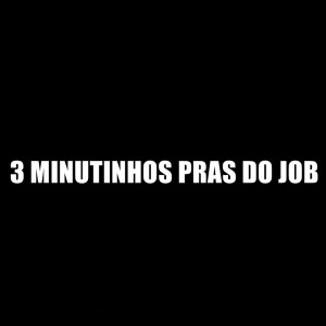 Album 3 MINUTINHOS PRAS DO JOB (Explicit) from 