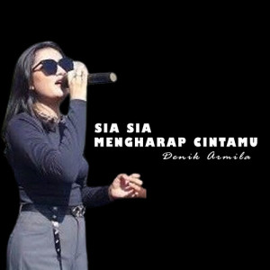 Sia Sia Mengharap Cintamu dari Denik Armila