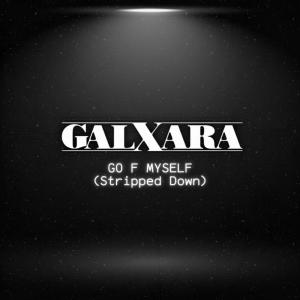 ดาวน์โหลดและฟังเพลง Go F Myself (Stripped Down) พร้อมเนื้อเพลงจาก GALXARA