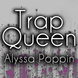 ดาวน์โหลดและฟังเพลง Trap Queen พร้อมเนื้อเพลงจาก Alyssa Poppin