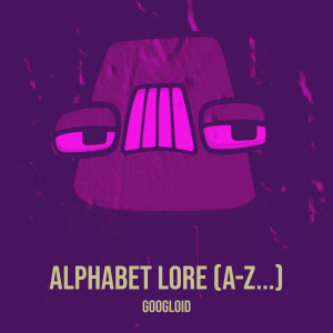 收聽Googloid的Alphabet Lore (A-Z...)歌詞歌曲
