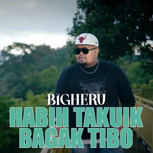 Listen to Habih Takuik Bagak Tibo song with lyrics from Bigheru