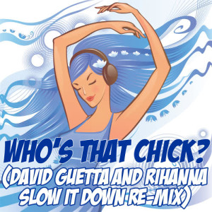 ดาวน์โหลดและฟังเพลง Who's That Chick? (David Guetta & Rihanna Slow It Down Re-Mix Tribute) พร้อมเนื้อเพลงจาก Slow It Down