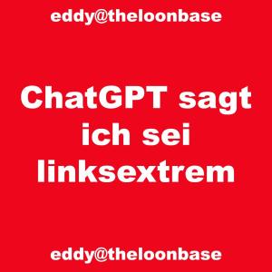 eddy@theloonbase的專輯ChatGPT sagt ich sei linksextrem