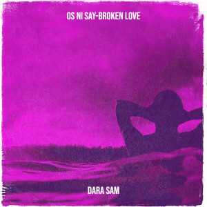 ดาวน์โหลดและฟังเพลง Os Ni Say-Broken Love พร้อมเนื้อเพลงจาก DARA Sam