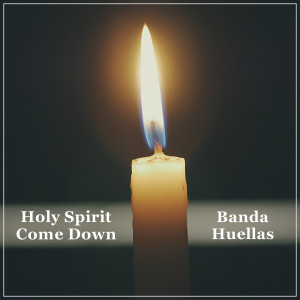ดาวน์โหลดและฟังเพลง Holy Spirit Come Down พร้อมเนื้อเพลงจาก Banda Huellas