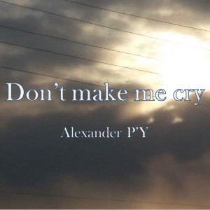 Dengarkan Don't Make Me Cry lagu dari Alexander P'Y dengan lirik