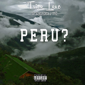 Trico Love的專輯Peru ? (Explicit)