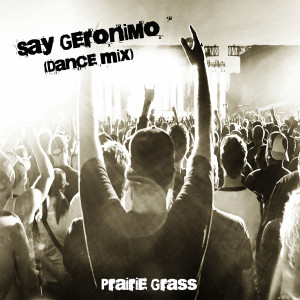 Listen to Say Geronimo (Dance Mix) song with lyrics from Prairie Grass
