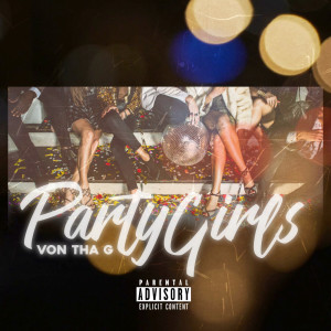 Dengarkan lagu Party Girls (Explicit) nyanyian Von Tha G dengan lirik