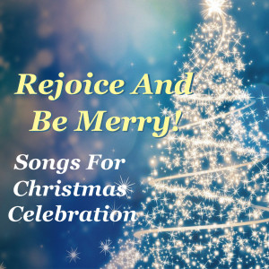 Various Artists的專輯Rejoice And Be Merry! Songs For Christmas Celebration