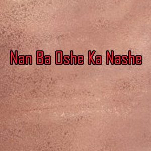 Listen to Nan Ba Oshe Ka Nashe song with lyrics from Hashmat Sahar