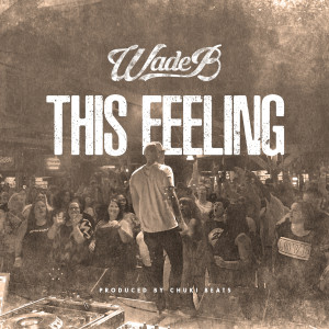 Listen to This Feeling (Explicit) song with lyrics from Wade B