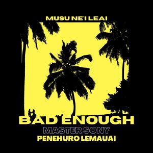 Bad Enough的專輯Musu Ne'i Leai