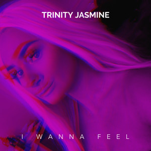 Dengarkan lagu I Wanna Feel nyanyian Trinity Jasmine dengan lirik