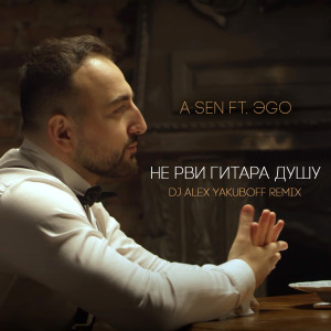 Listen to Не Рви Гитара Душу (DJ Alex Yakuboff Remix) song with lyrics from A-Sen