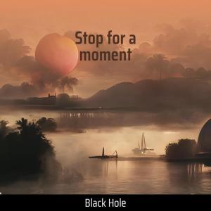 Stop for a Moment dari Black Hole