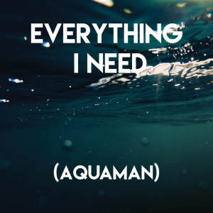 Album Everything I Need (Aquaman) oleh Movie Sounds Unlimited