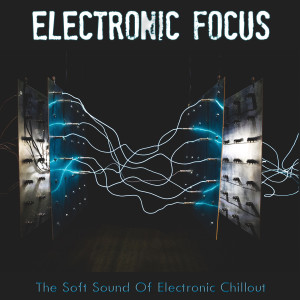 Album Electronic Focus (The Soft Sound Of Electronic Chillout) from Various
