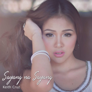 ดาวน์โหลดและฟังเพลง Sayang Na Sayang พร้อมเนื้อเพลงจาก Keith Cruz