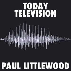 อัลบัม Today/Television ศิลปิน Paul Littlewood