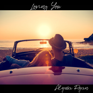 Dengarkan lagu Loving You nyanyian Alyssa Ryan dengan lirik