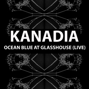 收聽Kanadia的Ocean Blue at Glasshouse (Live)歌詞歌曲