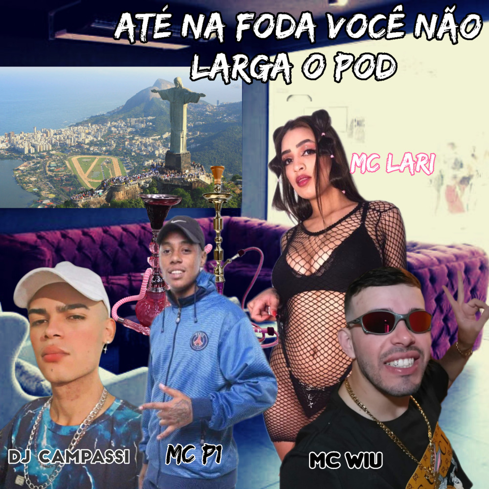 Até na Foda Você Não Larga o Pod