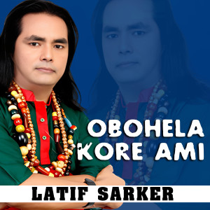 Listen to Obohela Kore Ami song with lyrics from Latif Sarker