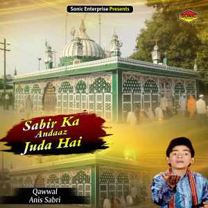 Listen to Sabir Ka Andaaz Juda Hai (Islamic) song with lyrics from Anis Sabri