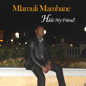 ดาวน์โหลดและฟังเพลง Hlelo My Friend! พร้อมเนื้อเพลงจาก Mlamuli Mambane