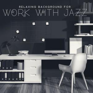 Album Relaxing Background for Work with Jazz Music (Good Organize Your Work in the Home Office) oleh Jazz Concentration Academy