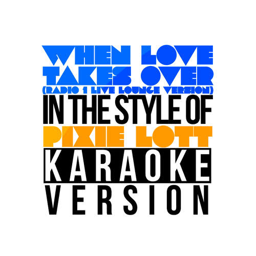 When Love Takes Over (Radio 1 Live Lounge Version) [In the Style of Pixie Lott] [Karaoke Version] (Karaoke Version)