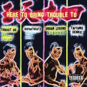 Here To Bring Trouble To (Explicit) dari Taiyamo Denku, Bofaatbeatz