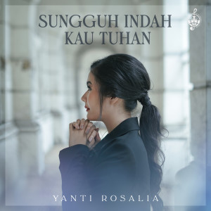Dengarkan Sungguh Indah Kau Tuhan lagu dari Yanti Rosalia dengan lirik