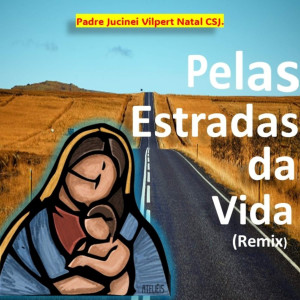 收聽Padre Jucinei Vilpert Natal CSJ.的Pelas Estradas da Vida (Remix)歌詞歌曲