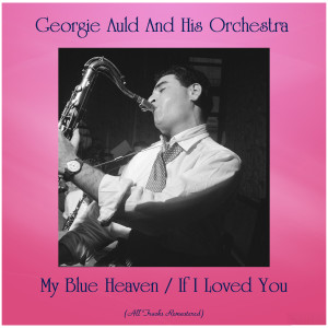 Georgie Auld and His Orchestra的專輯My Blue Heaven / If I Loved You (All Tracks Remastered)