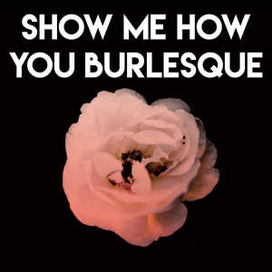 Album Show Me How You Burlesque from The New Burlesque Roadshow