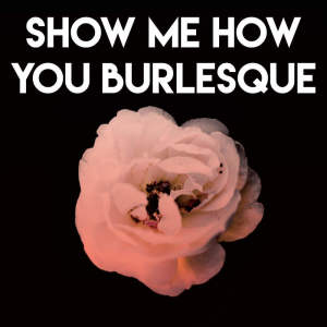Listen to Show Me How You Burlesque (Explicit) song with lyrics from The New Burlesque Roadshow