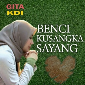 收听Gita KDI的benci Kusangka Sayang歌词歌曲