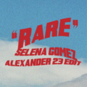 ดาวน์โหลดและฟังเพลง Rare (Alexander 23 Edit) พร้อมเนื้อเพลงจาก Selena Gomez