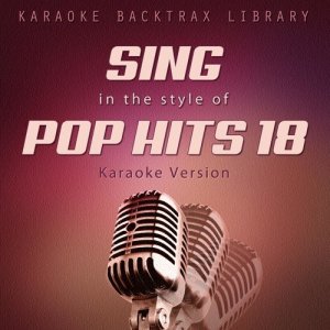 อัลบัม Sing in the Style of Pop Hits 18 (Karaoke Version) ศิลปิน Karaoke Backtrax Library