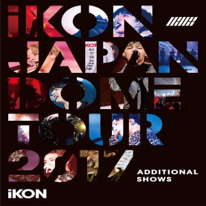 iKON JAPAN DOME TOUR 2017 ADDITIONAL SHOWS