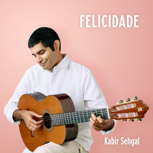 Kabir Sehgal的專輯Felicidade (Arr. for Guitar by Roland Dyens)