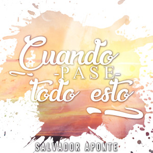 Dengarkan lagu Cuando Pase Todo Esto nyanyian Salvador Aponte dengan lirik