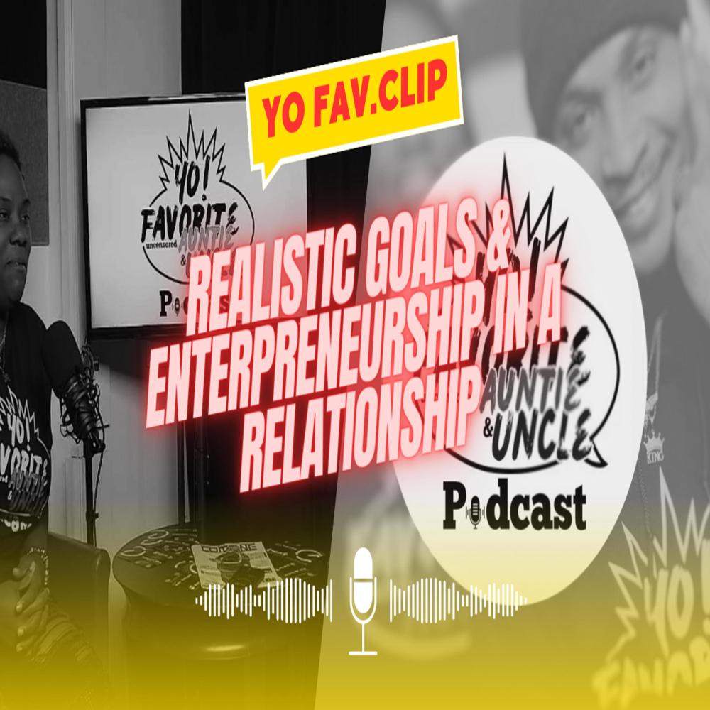 Realistic Goals and Enterpreneurship in a relationship (feat. Auntie Gee & Uncle P) (Explicit)